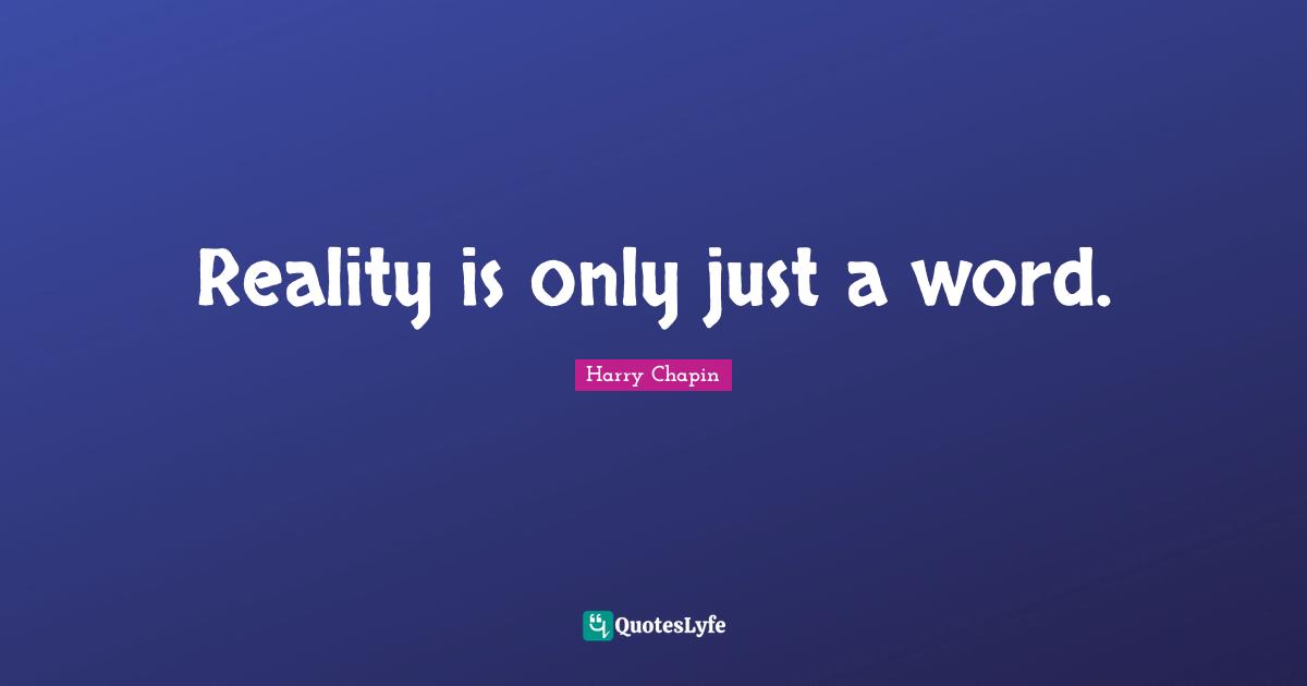 Reality is only just a word.