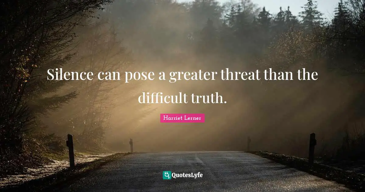 Harriet Lerner Quotes: "Silence can pose a greater threat than the difficult truth."