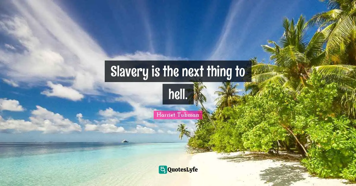 Slavery is the next thing to hell.
