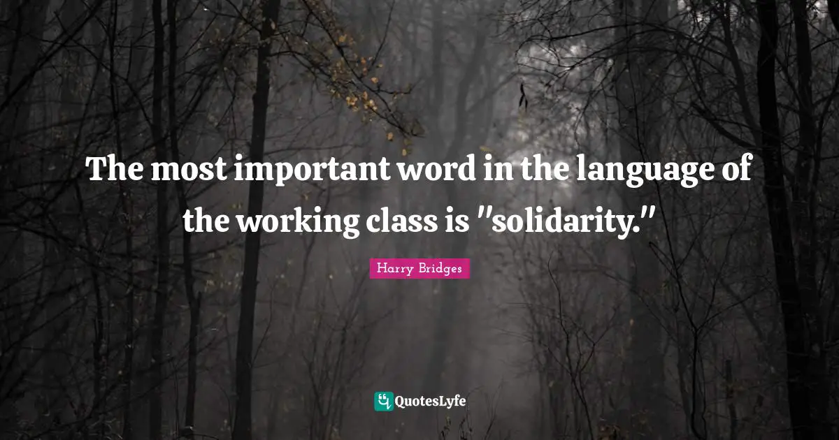The most important word in the language of the working class is "solidarity."