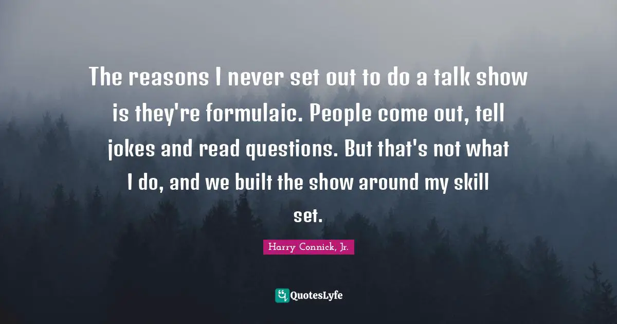 The reasons I never set out to do a talk show is they're formulaic. People come out, tell jokes and read questions. But that's not what I do, and we built the show around my skill set.