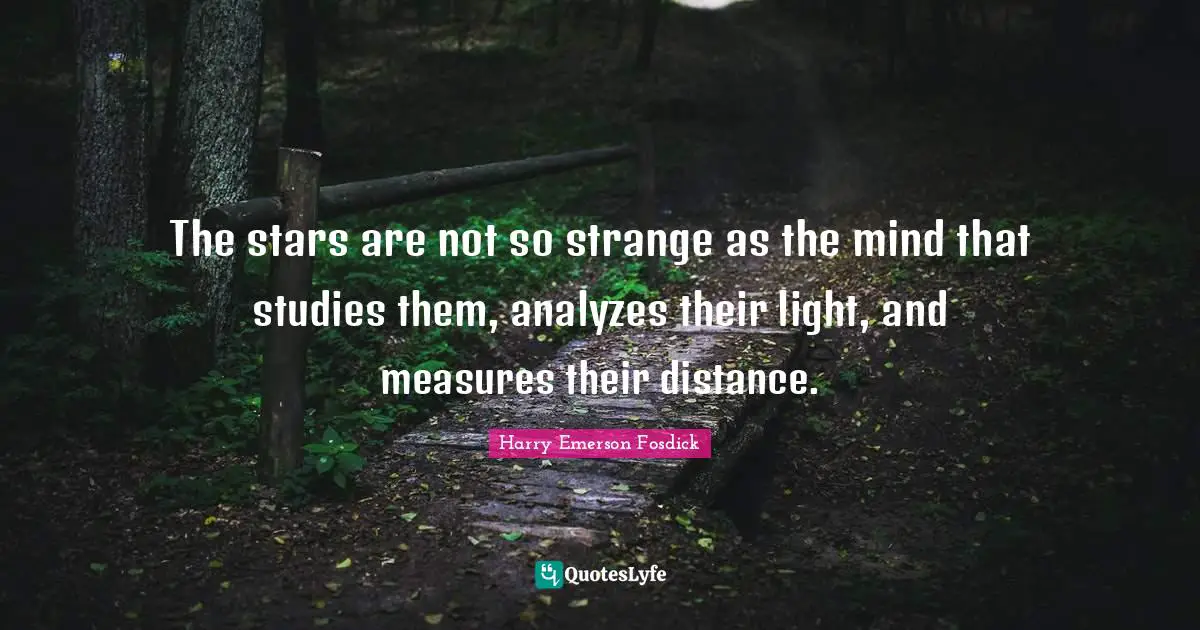The stars are not so strange as the mind that studies them, analyzes their light, and measures their distance.