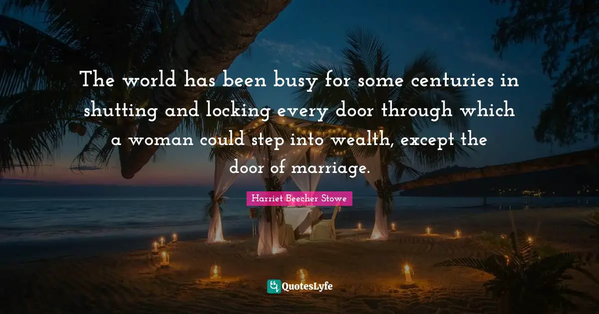 The world has been busy for some centuries in shutting and locking every door through which a woman could step into wealth, except the door of marriage.