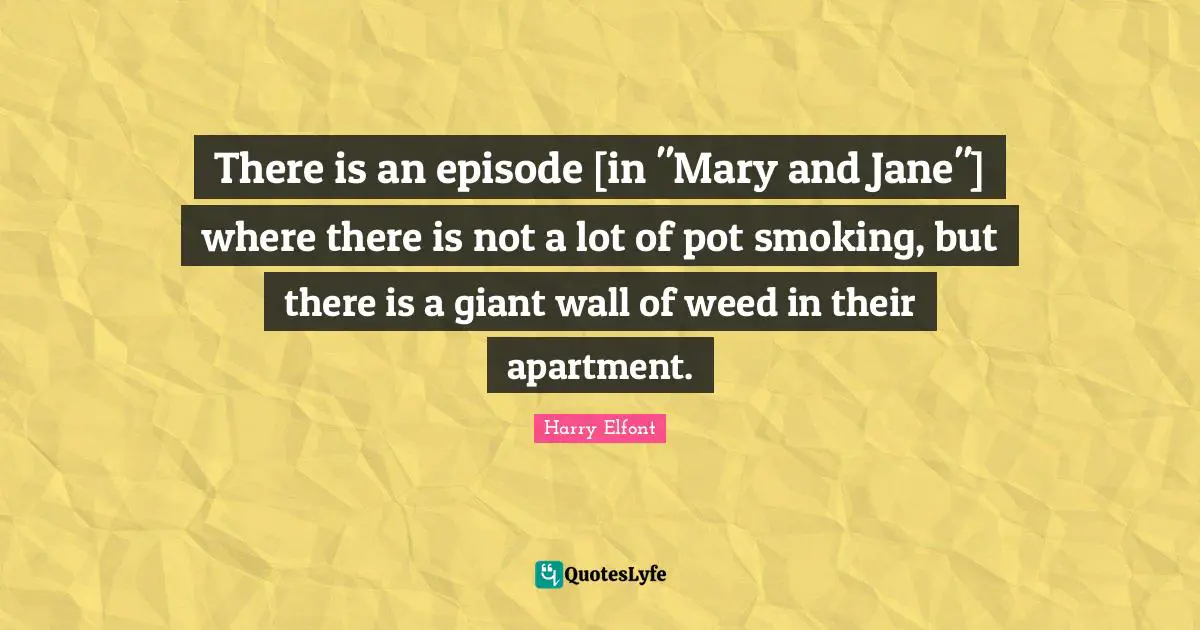 There is an episode [in "Mary and Jane"] where there is not a lot of pot smoking, but there is a giant wall of weed in their apartment.