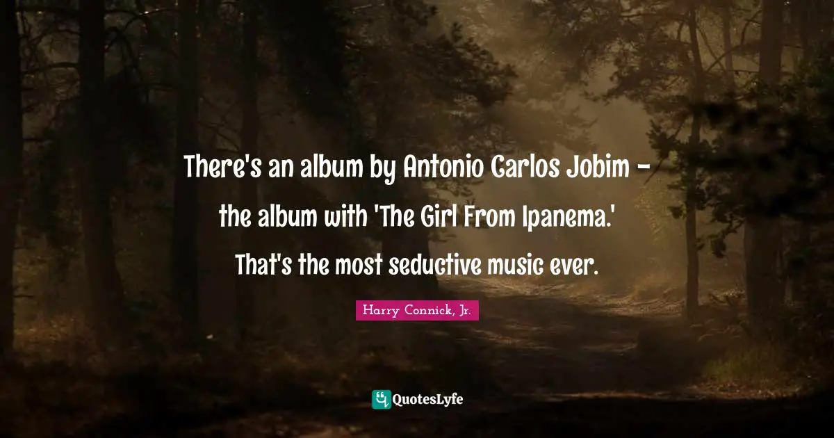 Seductive Quotes: "There's an album by Antonio Carlos Jobim - the album with 'The Girl From Ipanema.' That's the most seductive music ever."