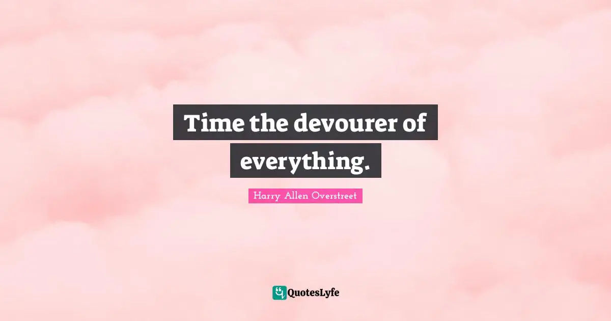 Time the devourer of everything.