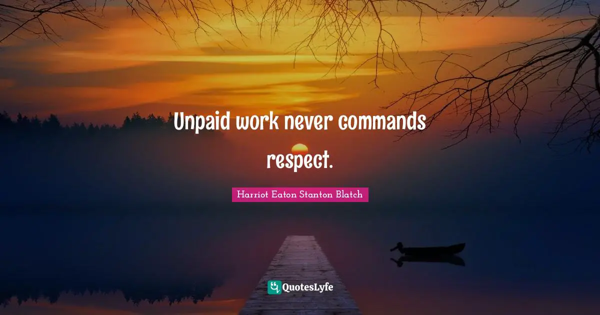 Unpaid work never commands respect.