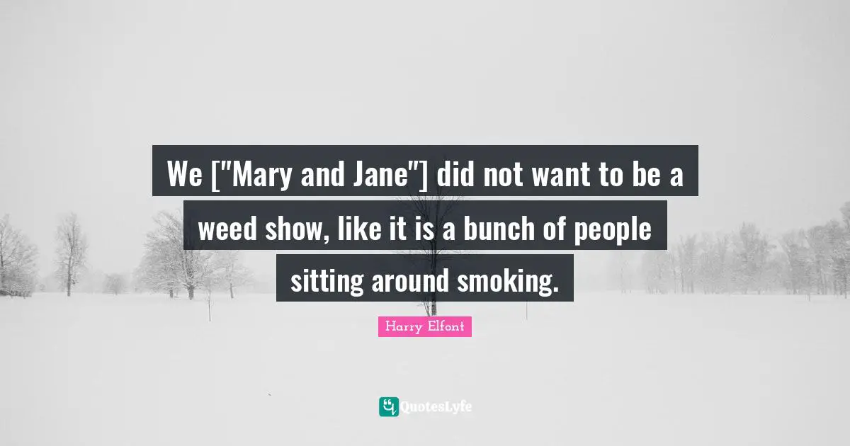We ["Mary and Jane"] did not want to be a weed show, like it is a bunch of people sitting around smoking.