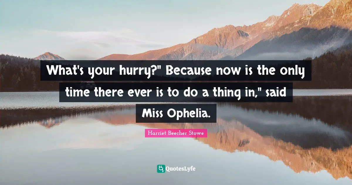 What's your hurry?" Because now is the only time there ever is to do a thing in," said Miss Ophelia.