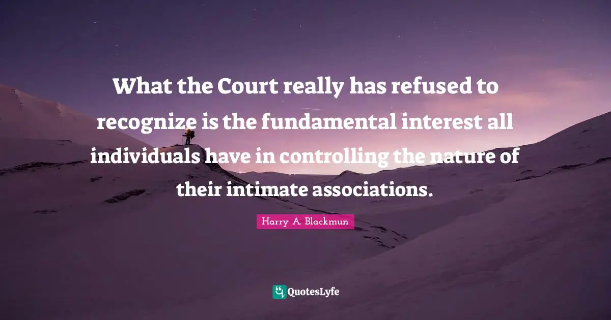What the Court really has refused to recognize is the fundamental interest all individuals have in controlling the nature of their intimate associations.