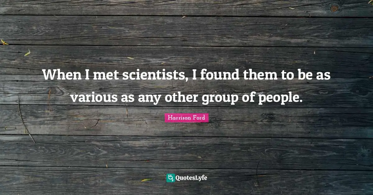 When I met scientists, I found them to be as various as any other group of people.