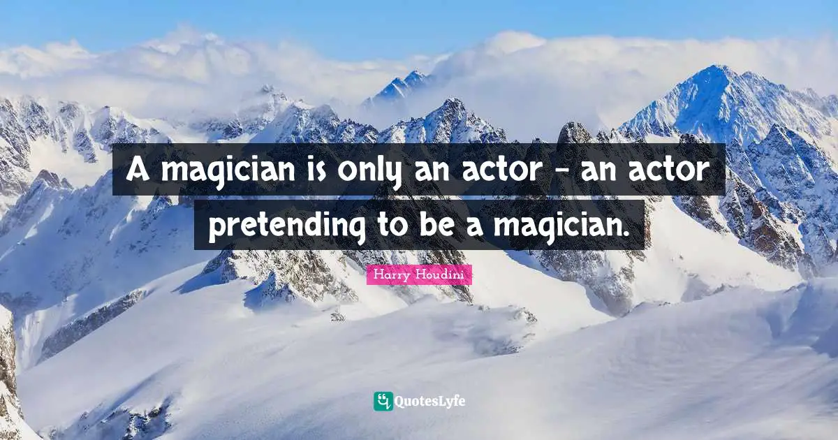 Actors Quotes: "A magician is only an actor - an actor pretending to be a magician."