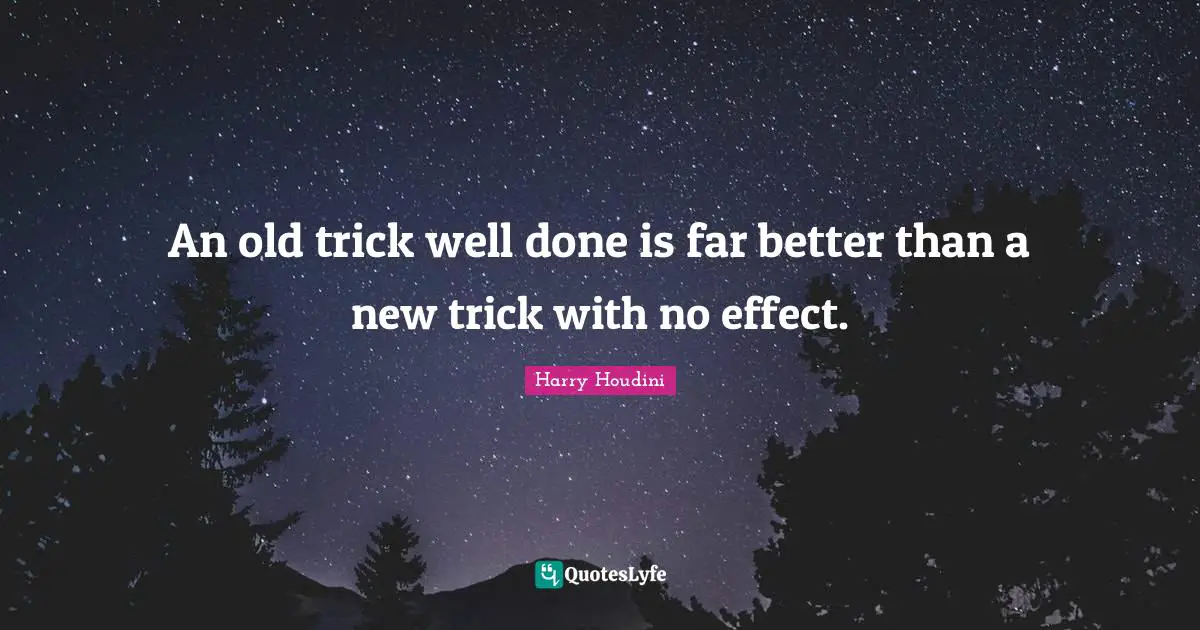 Wells Quotes: "An old trick well done is far better than a new trick with no effect."