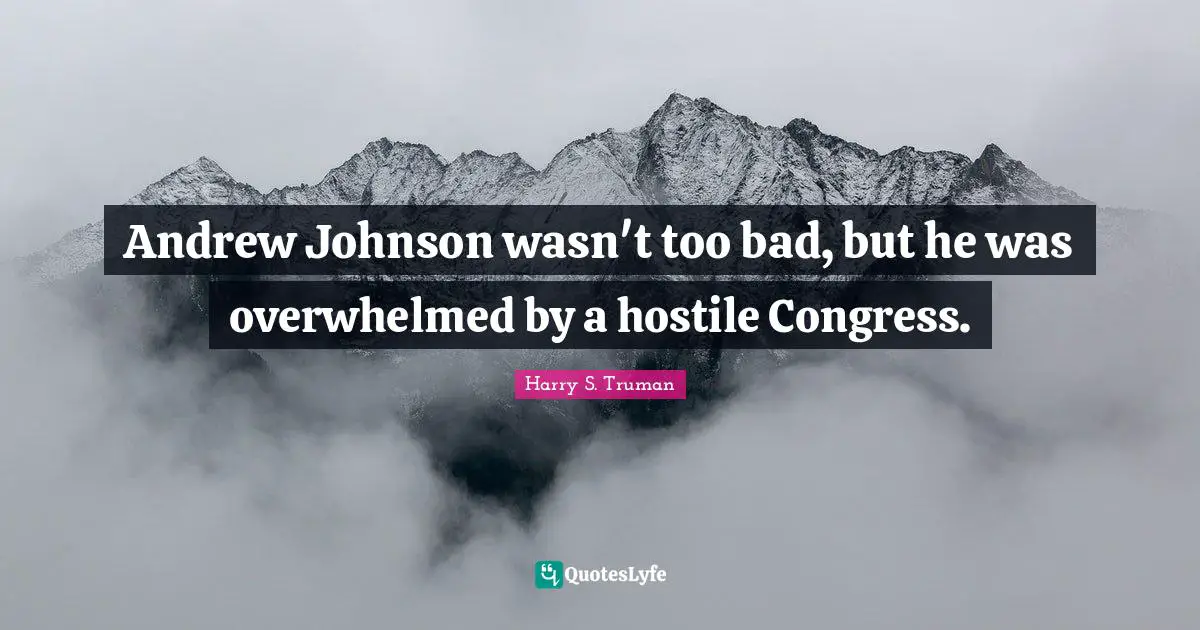 Andrew Johnson wasn't too bad, but he was overwhelmed by a hostile Congress.
