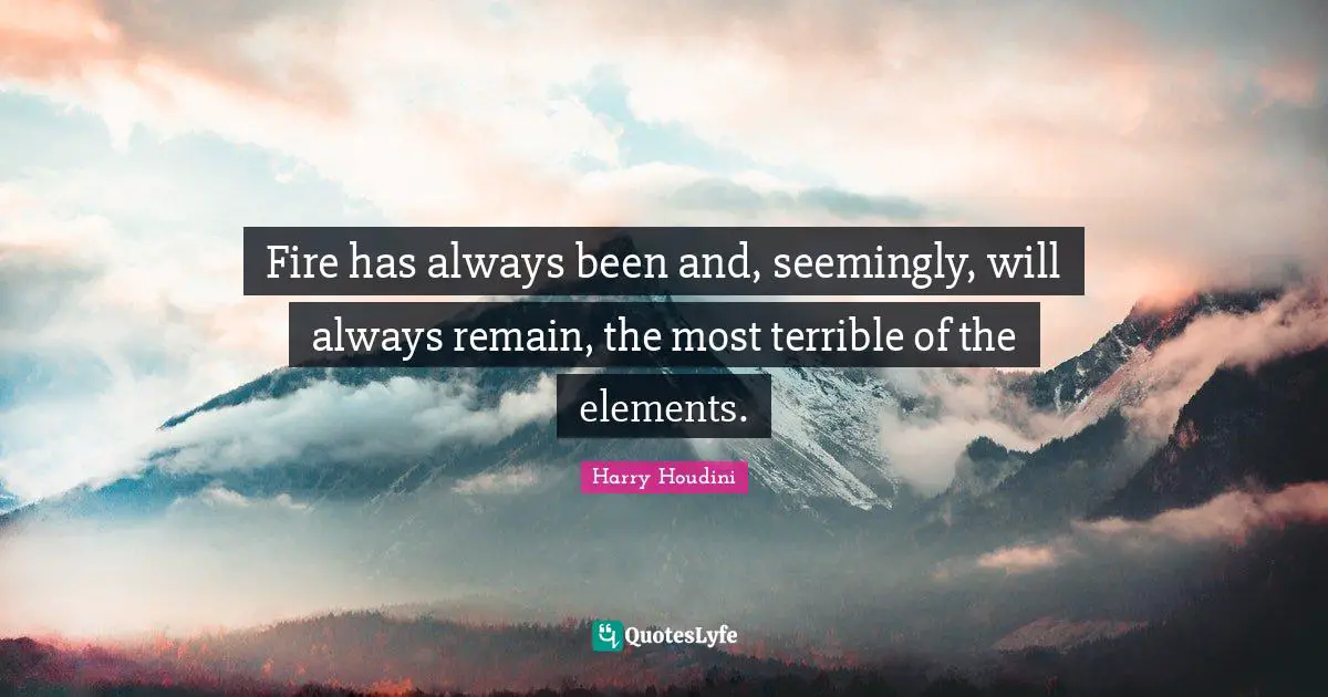 Terrible Quotes: "Fire has always been and, seemingly, will always remain, the most terrible of the elements."