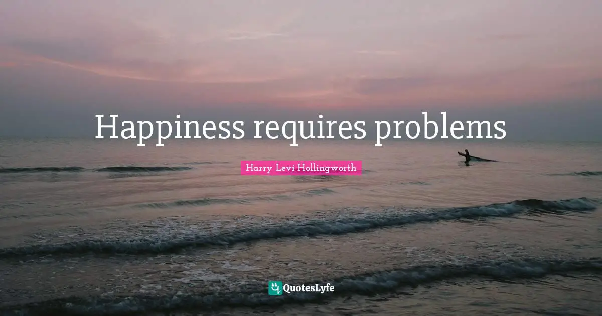 Happiness requires problems