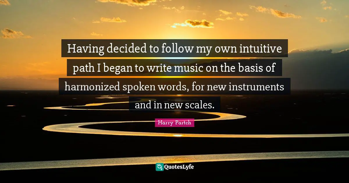 Having decided to follow my own intuitive path I began to write music on the basis of harmonized spoken words, for new instruments and in new scales.