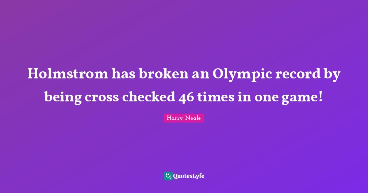 Holmstrom has broken an Olympic record by being cross checked 46 times in one game!