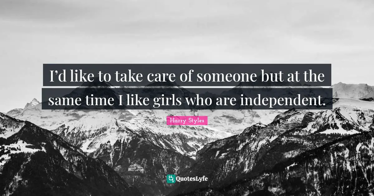 Harry Styles Quotes: I’d like to take care of someone but at the same time I like girls who are independent.
