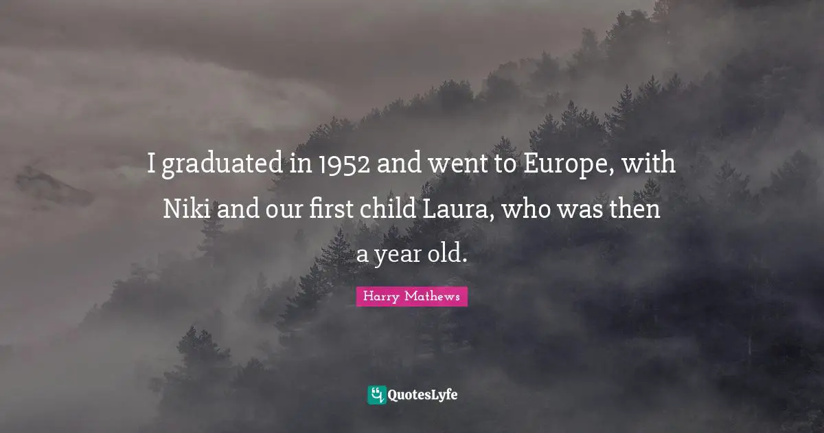 I graduated in 1952 and went to Europe, with Niki and our first child Laura, who was then a year old.