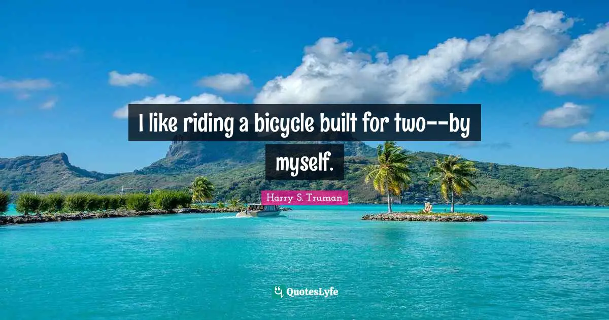 I like riding a bicycle built for two--by myself.