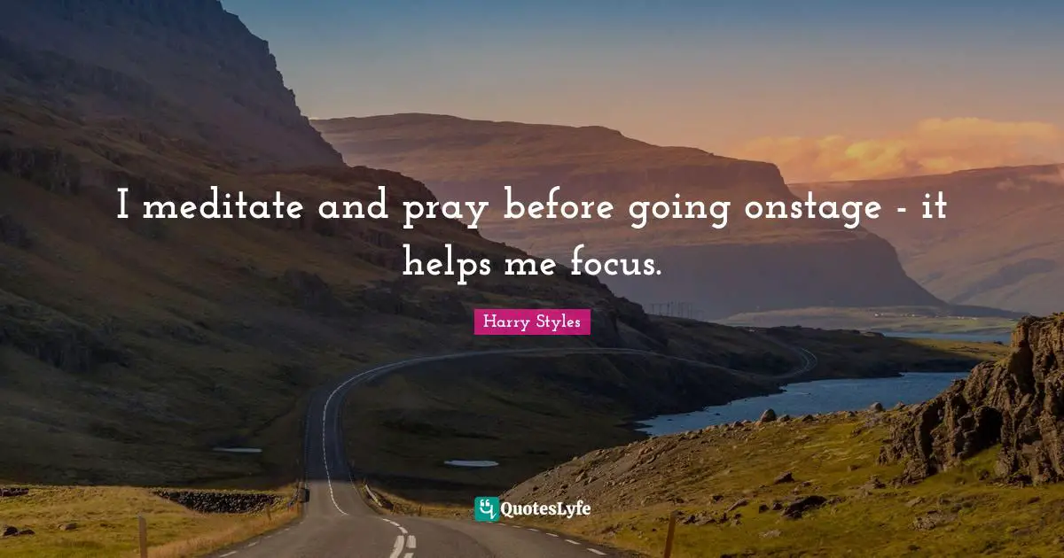 I meditate and pray before going onstage - it helps me focus.