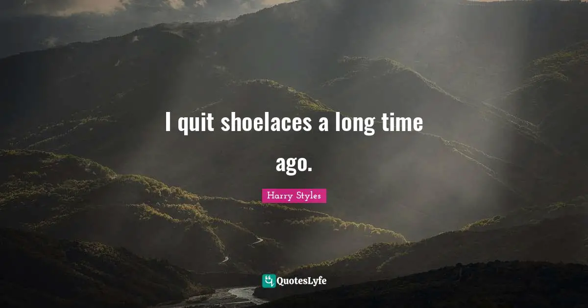 Harry Styles Quotes: I quit shoelaces a long time ago.