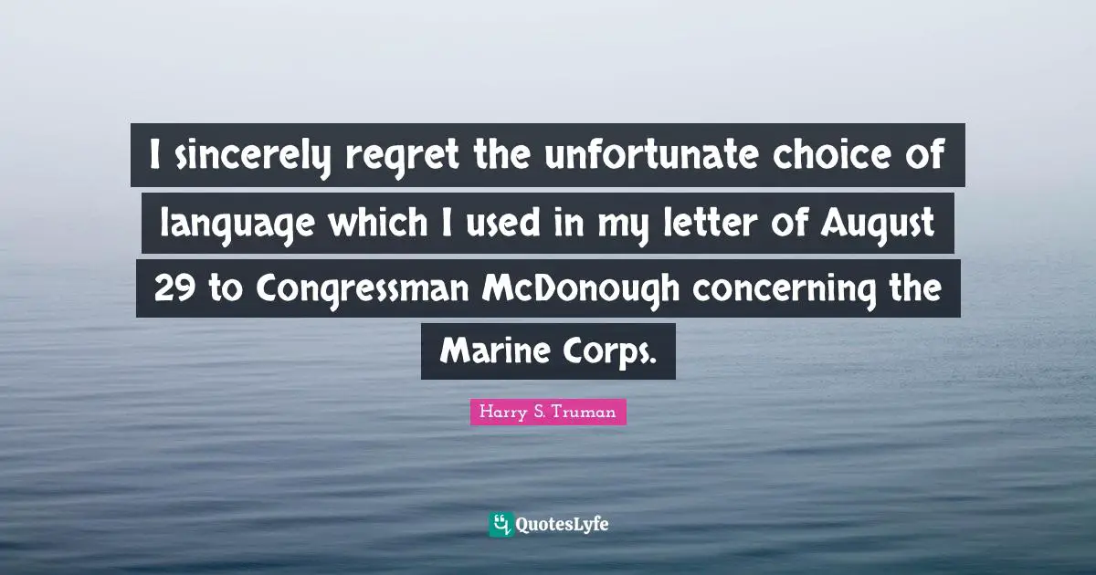 Language Quotes: "I sincerely regret the unfortunate choice of language which I used in my letter of August 29 to Congressman McDonough concerning the Marine Corps."