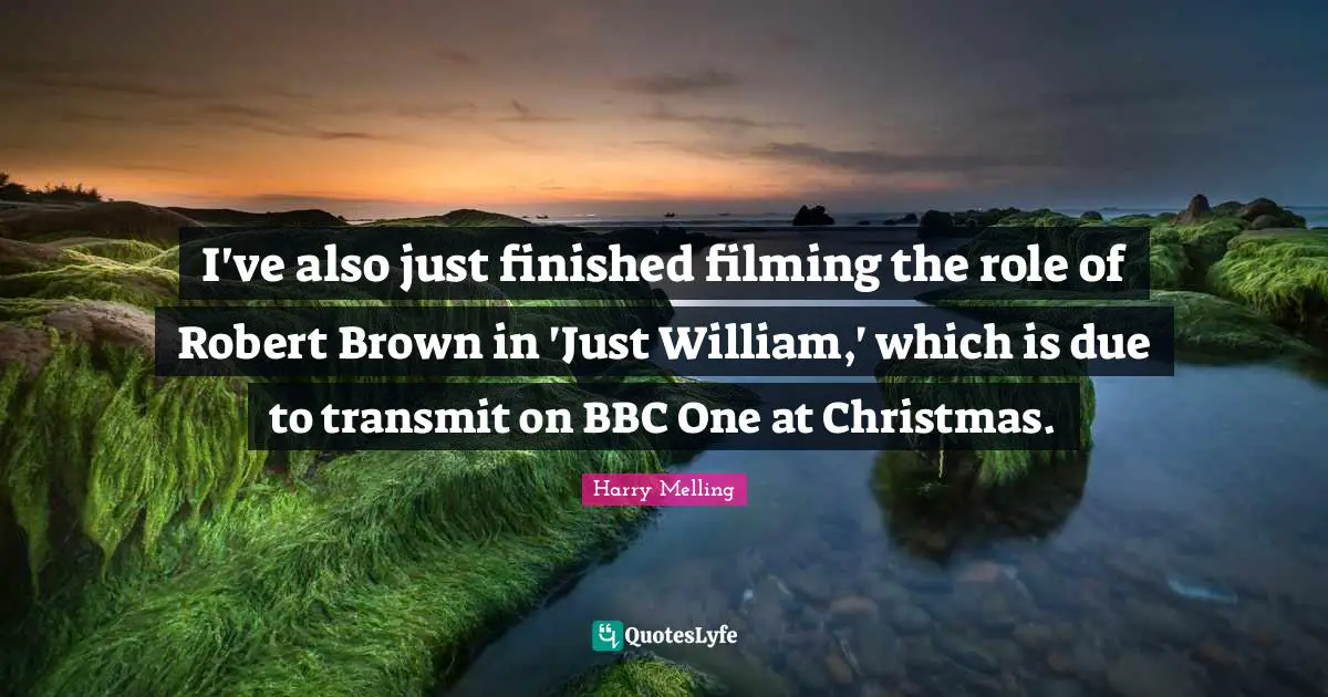 I've also just finished filming the role of Robert Brown in 'Just William,' which is due to transmit on BBC One at Christmas.