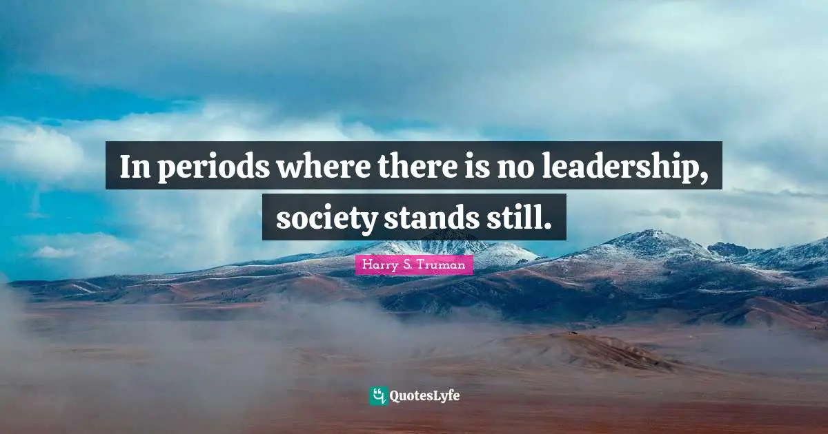 Periods Quotes: "In periods where there is no leadership, society stands still."