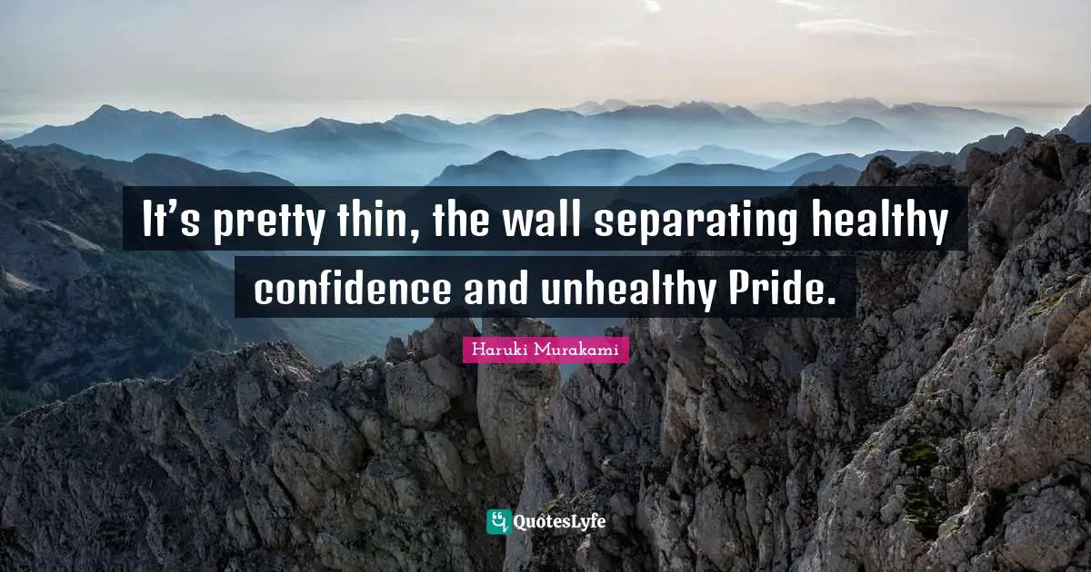 It’s pretty thin, the wall separating healthy confidence and unhealthy Pride.