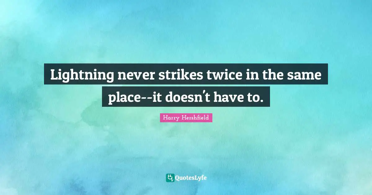 Lightning never strikes twice in the same place--it doesn't have to.
