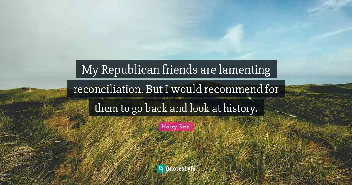 My Republican friends are lamenting reconciliation. But I would recommend for them to go back and look at history.