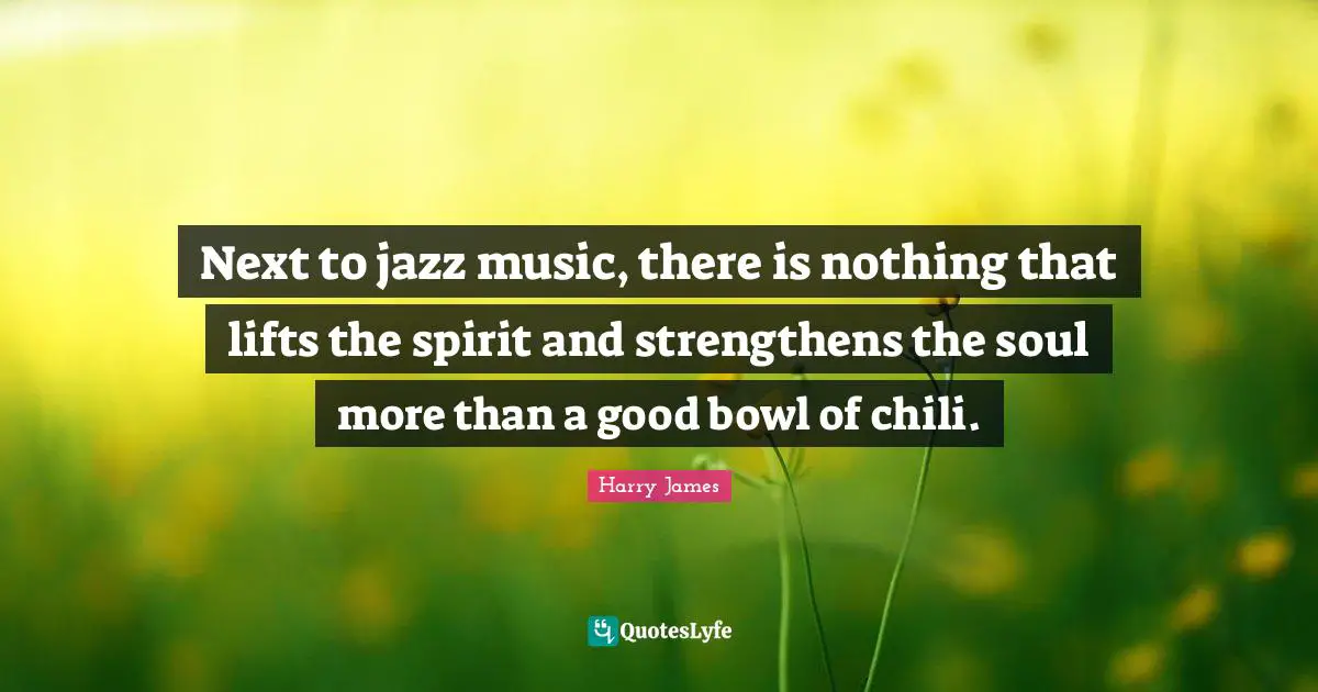 Next to jazz music, there is nothing that lifts the spirit and strengthens the soul more than a good bowl of chili.