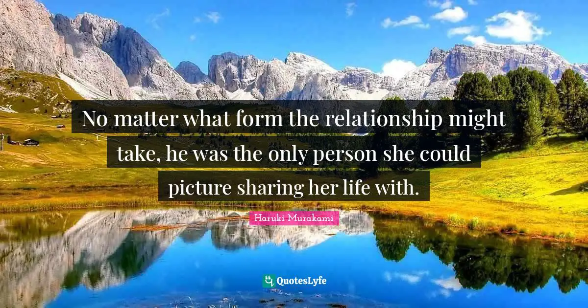 No matter what form the relationship might take, he was the only person she could picture sharing her life with.