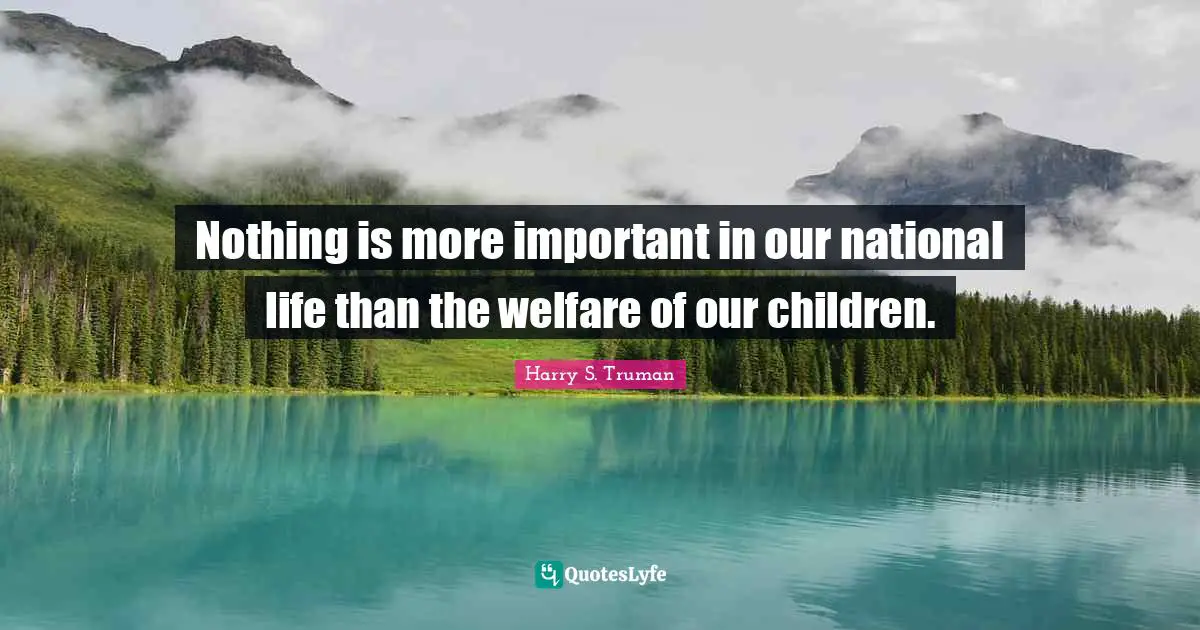 Harry S. Truman Quotes: "Nothing is more important in our national life than the welfare of our children."
