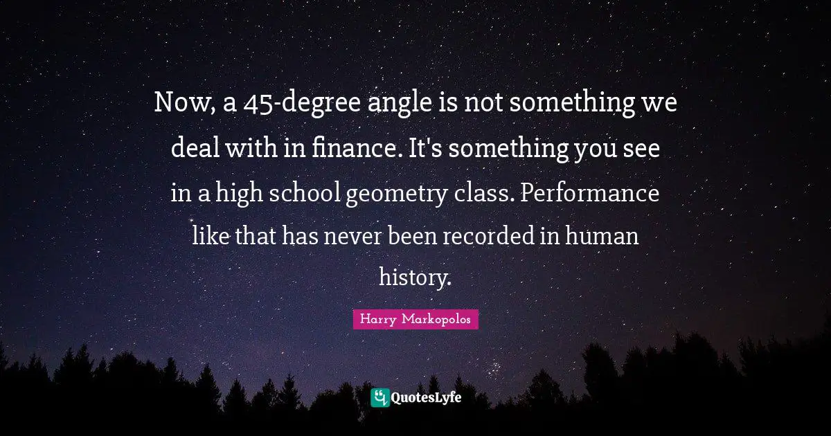 Now, a 45-degree angle is not something we deal with in finance. It's something you see in a high school geometry class. Performance like that has never been recorded in human history.