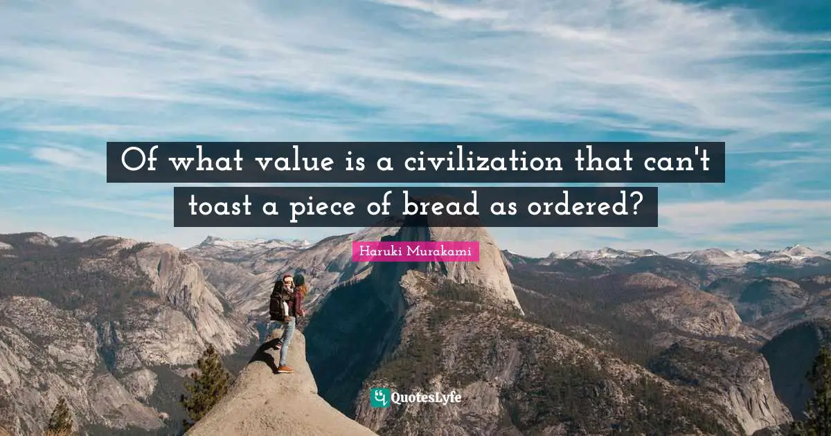 Haruki Murakami, 色彩を持たない多崎つくると、彼の巡礼の年 Quotes: "Of what value is a civilization that can't toast a piece of bread as ordered?"