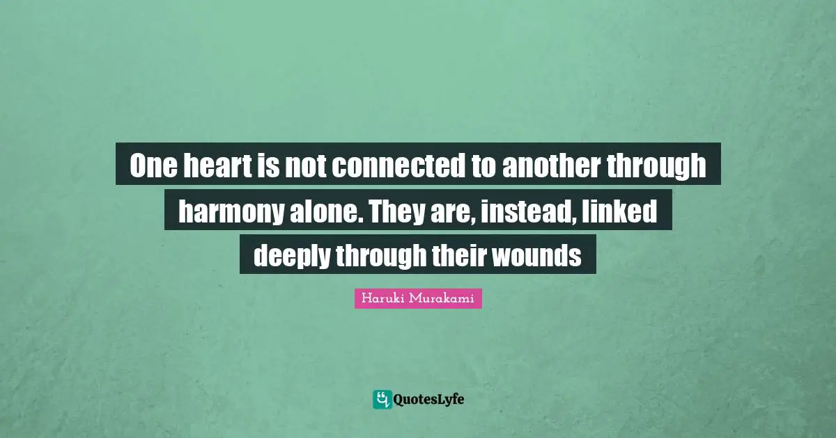 Linked Quotes: "One heart is not connected to another through harmony alone. They are, instead, linked deeply through their wounds"