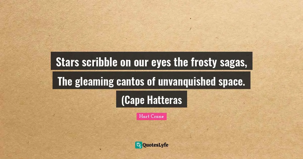 Stars scribble on our eyes the frosty sagas, The gleaming cantos of unvanquished space. (Cape Hatteras