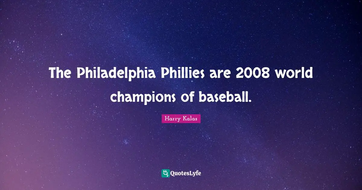 Philadelphia Quotes: "The Philadelphia Phillies are 2008 world champions of baseball."