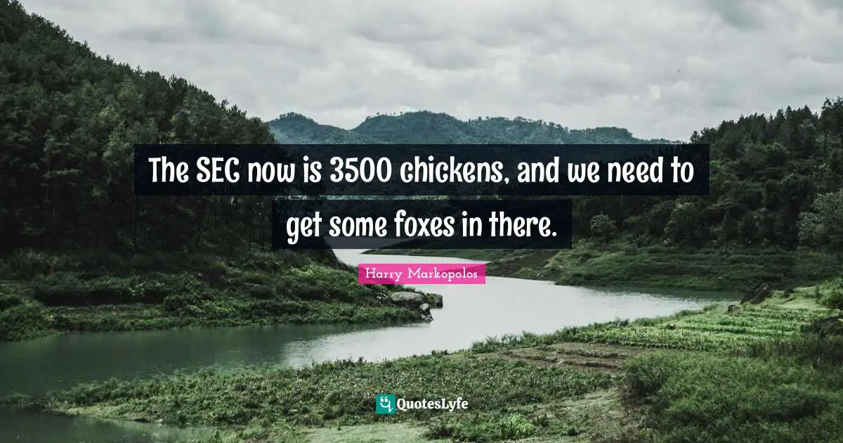 The SEC now is 3500 chickens, and we need to get some foxes in there.