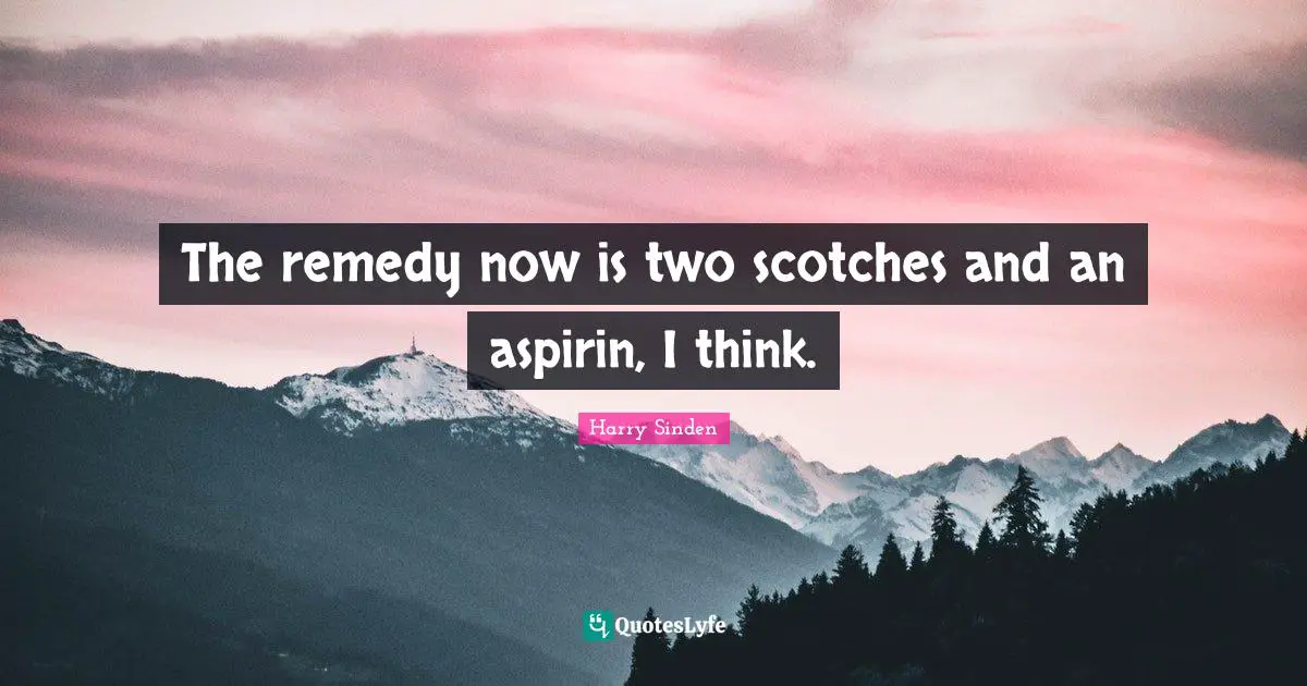 The remedy now is two scotches and an aspirin, I think.