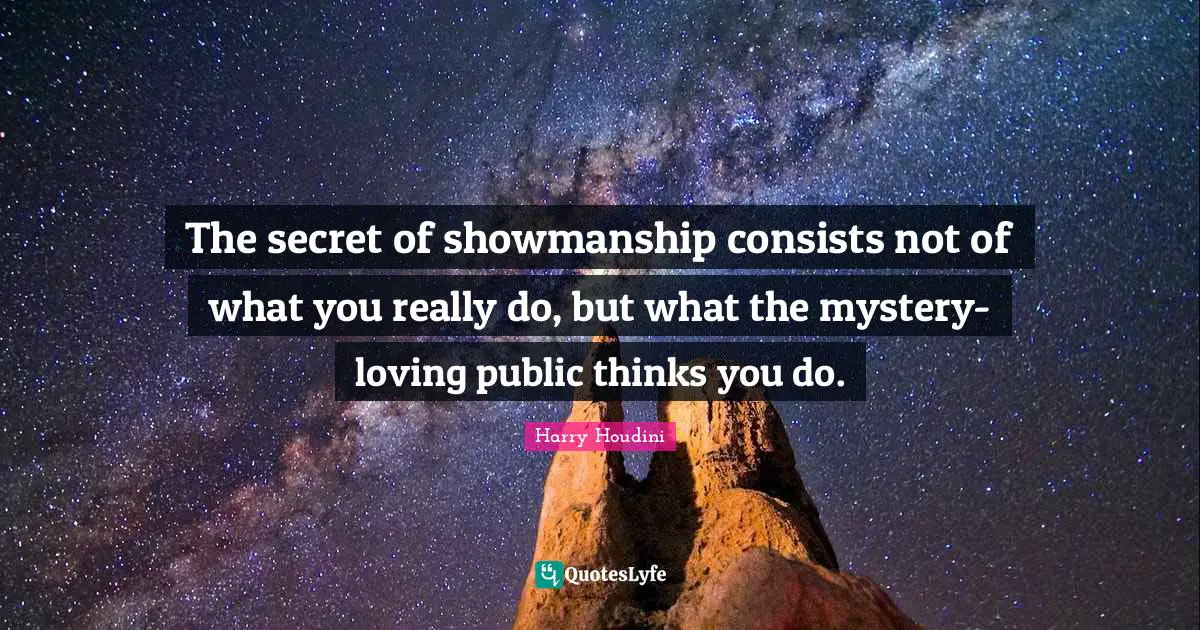 Mystery Quotes: "The secret of showmanship consists not of what you really do, but what the mystery-loving public thinks you do."