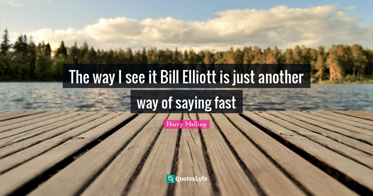 The way I see it Bill Elliott is just another way of saying fast
