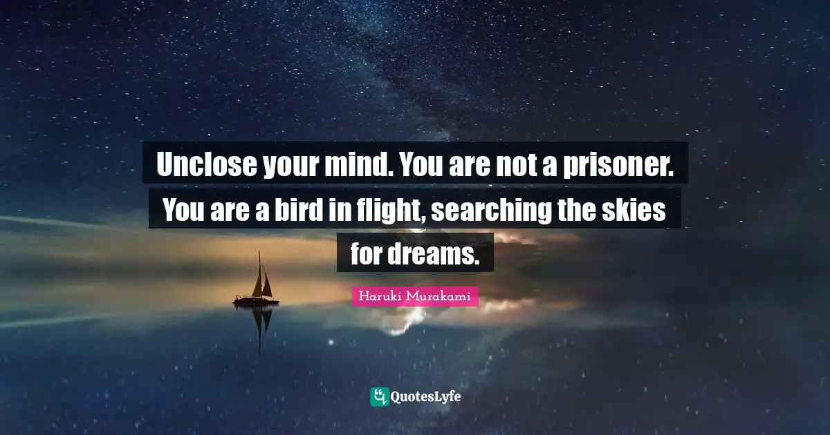 Fighting Quotes: "Unclose your mind. You are not a prisoner. You are a bird in flight, searching the skies for dreams."