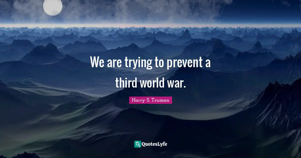 We are trying to prevent a third world war.