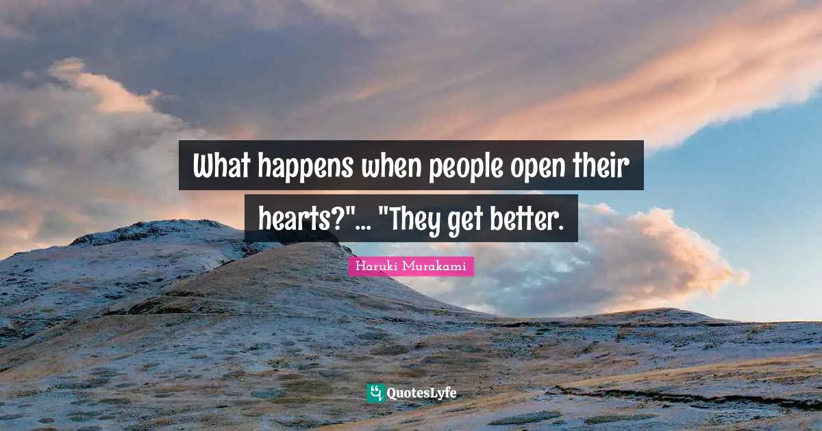 What happens when people open their hearts?"... "They get better.