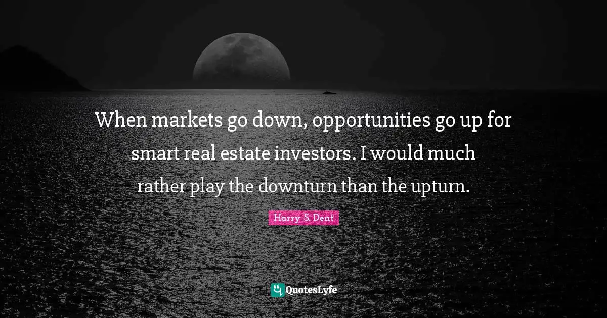 When markets go down, opportunities go up for smart real estate investors. I would much rather play the downturn than the upturn.