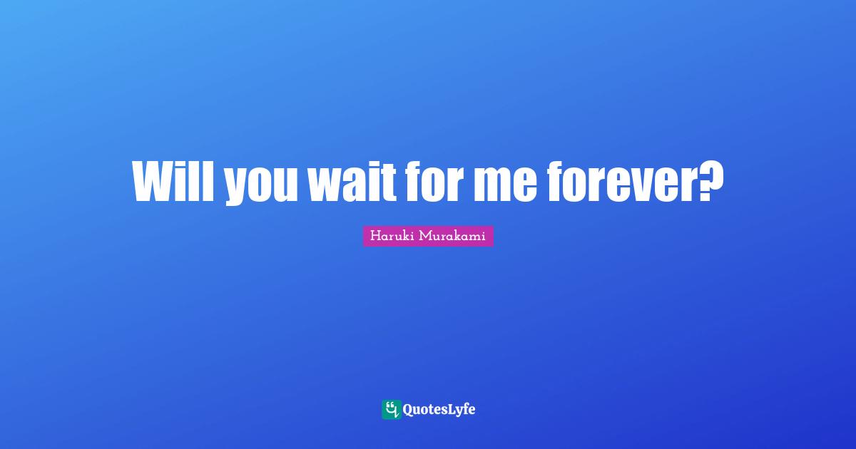 Will you wait for me forever?